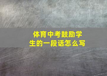 体育中考鼓励学生的一段话怎么写