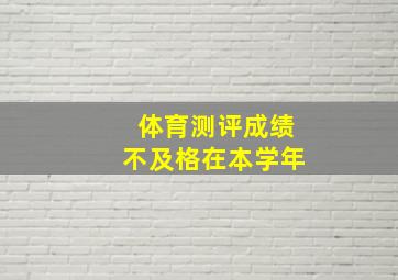 体育测评成绩不及格在本学年