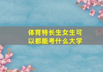 体育特长生女生可以都能考什么大学