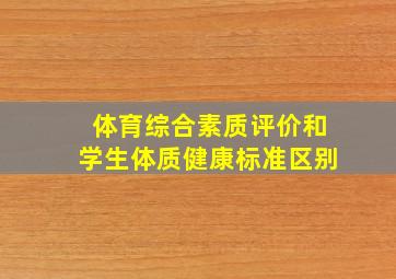 体育综合素质评价和学生体质健康标准区别