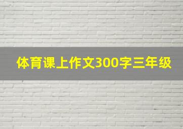 体育课上作文300字三年级