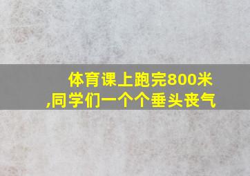 体育课上跑完800米,同学们一个个垂头丧气