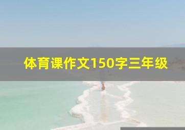 体育课作文150字三年级