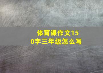 体育课作文150字三年级怎么写