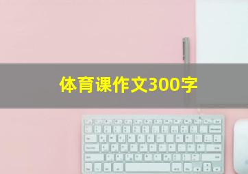 体育课作文300字