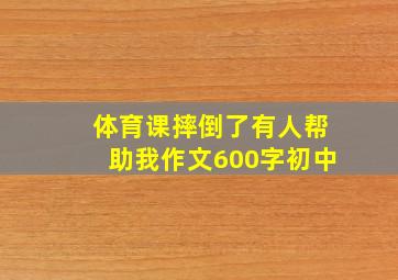 体育课摔倒了有人帮助我作文600字初中