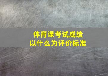 体育课考试成绩以什么为评价标准