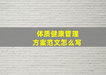 体质健康管理方案范文怎么写