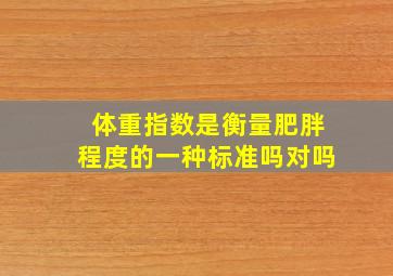 体重指数是衡量肥胖程度的一种标准吗对吗