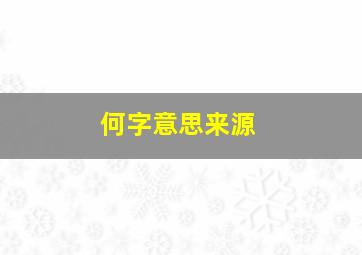 何字意思来源