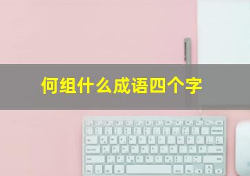 何组什么成语四个字