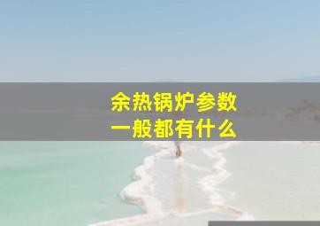 余热锅炉参数一般都有什么