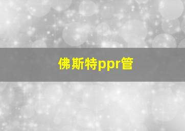 佛斯特ppr管