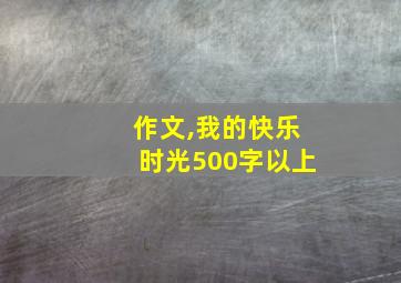 作文,我的快乐时光500字以上