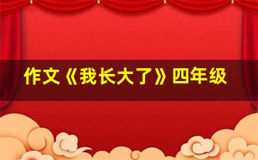 作文《我长大了》四年级