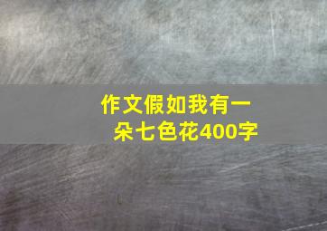 作文假如我有一朵七色花400字