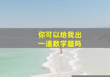 你可以给我出一道数学题吗