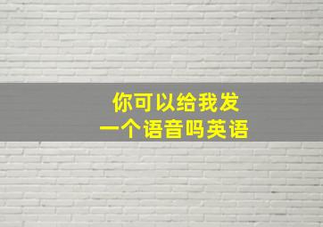 你可以给我发一个语音吗英语