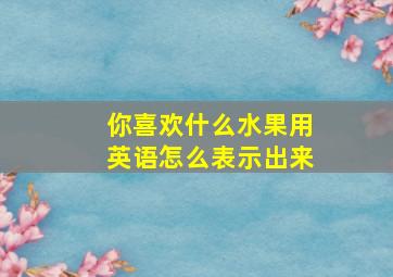 你喜欢什么水果用英语怎么表示出来