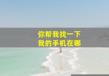 你帮我找一下我的手机在哪