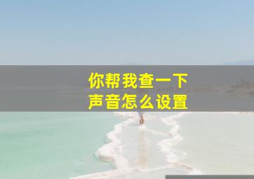 你帮我查一下声音怎么设置