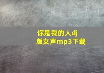 你是我的人dj版女声mp3下载