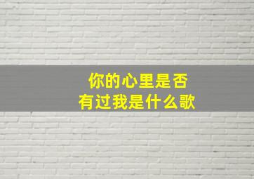 你的心里是否有过我是什么歌