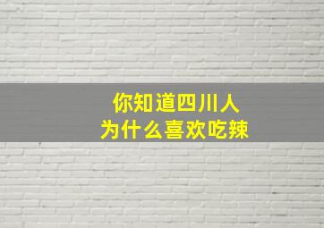 你知道四川人为什么喜欢吃辣