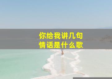 你给我讲几句情话是什么歌