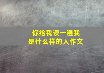 你给我读一遍我是什么样的人作文