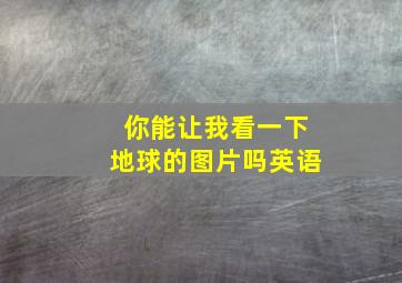 你能让我看一下地球的图片吗英语