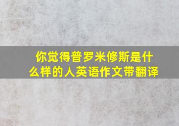 你觉得普罗米修斯是什么样的人英语作文带翻译