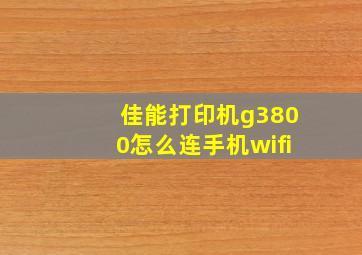 佳能打印机g3800怎么连手机wifi