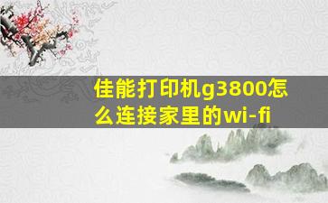 佳能打印机g3800怎么连接家里的wi-fi