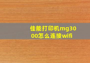 佳能打印机mg3000怎么连接wifi