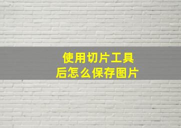 使用切片工具后怎么保存图片