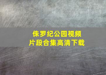 侏罗纪公园视频片段合集高清下载