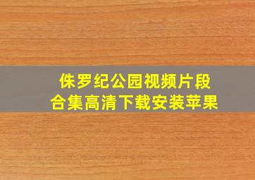 侏罗纪公园视频片段合集高清下载安装苹果