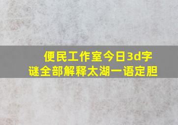 便民工作室今日3d字谜全部解释太湖一语定胆