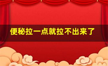 便秘拉一点就拉不出来了