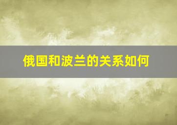 俄国和波兰的关系如何