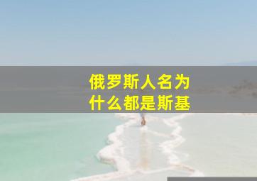 俄罗斯人名为什么都是斯基