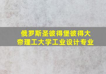 俄罗斯圣彼得堡彼得大帝理工大学工业设计专业