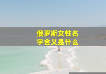 俄罗斯女性名字含义是什么