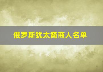 俄罗斯犹太裔商人名单