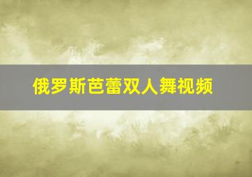 俄罗斯芭蕾双人舞视频