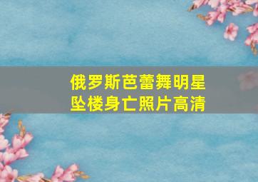 俄罗斯芭蕾舞明星坠楼身亡照片高清