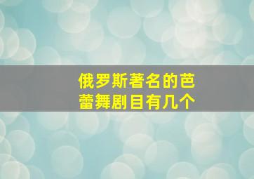 俄罗斯著名的芭蕾舞剧目有几个