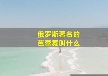 俄罗斯著名的芭蕾舞叫什么