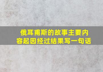 俄耳甫斯的故事主要内容起因经过结果写一句话